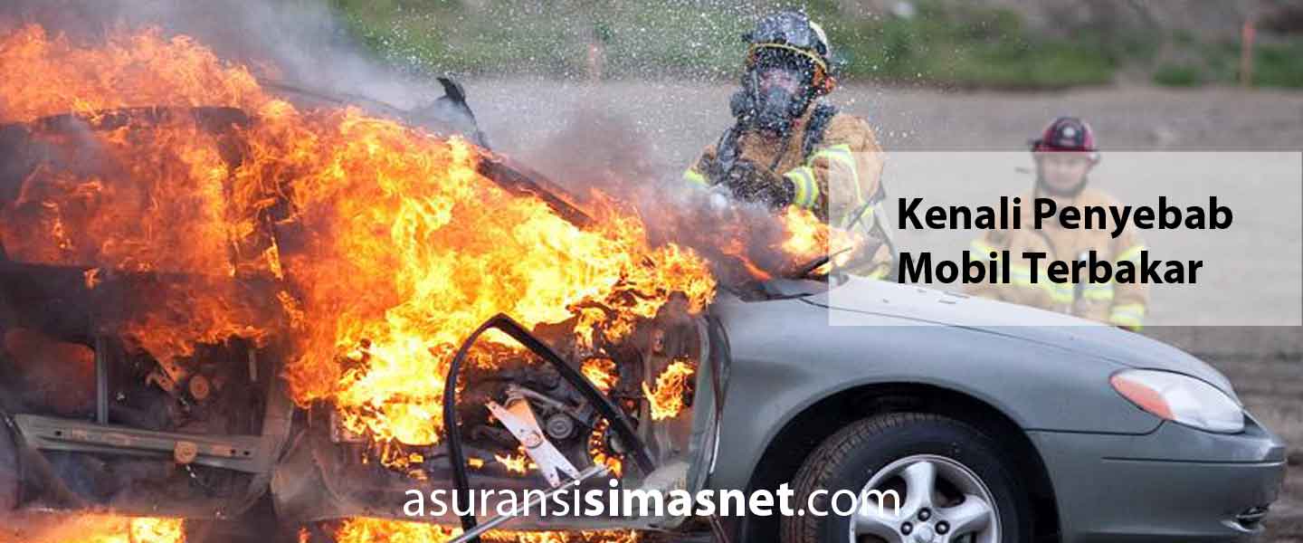 5 Penyebab Mobil Terbakar Tiba-Tiba Lindungi dengan Asuransi Simasnet